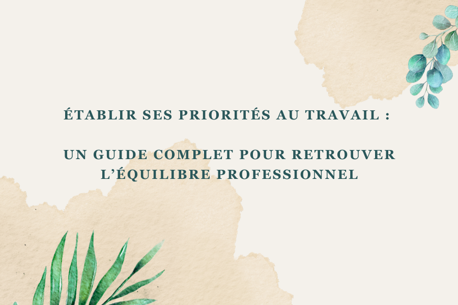 Établir ses priorités au travail : Un guide complet pour retrouver l’équilibre professionnel