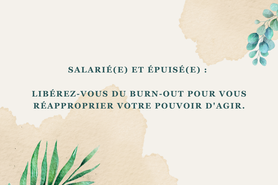 Salarié(e) et épuisé(e) : Libérez-vous du burn-out pour vous réapproprier votre pouvoir d'agir.