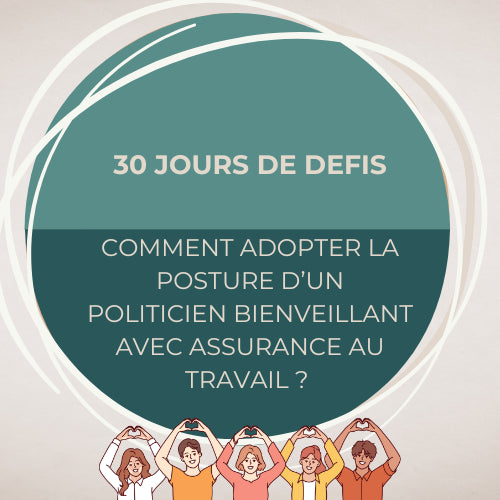 30 jours de défis sur : Comment adopter la posture d'un politicien bienveillant avec assurance au travail ?